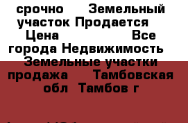 срочно!    Земельный участок!Продается! › Цена ­ 1 000 000 - Все города Недвижимость » Земельные участки продажа   . Тамбовская обл.,Тамбов г.